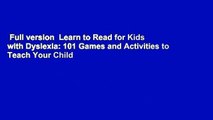 Full version  Learn to Read for Kids with Dyslexia: 101 Games and Activities to Teach Your Child