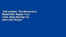 Full version  The Metabolism Reset Diet: Repair Your Liver, Stop Storing Fat, and Lose Weight