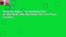 About For Books  The Healthiest Diet on the Planet: Why the Foods You Love-Pizza, Pancakes,