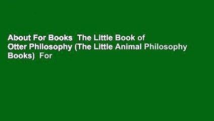 About For Books  The Little Book of Otter Philosophy (The Little Animal Philosophy Books)  For