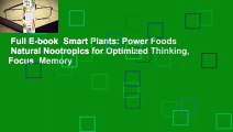 Full E-book  Smart Plants: Power Foods  Natural Nootropics for Optimized Thinking, Focus  Memory