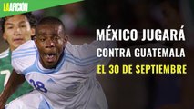 México jugará contra Guatemala el 30 de septiembre en lugar de Costa Rica
