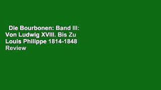 Die Bourbonen: Band III: Von Ludwig XVIII. Bis Zu Louis Philippe 1814-1848  Review