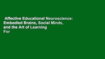 Affective Educational Neuroscience: Embodied Brains, Social Minds, and the Art of Learning  For