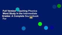 Full Version  Teaching Phonics  Word Study in the Intermediate Grades: A Complete Sourcebook  For