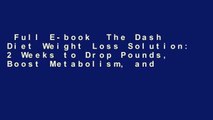Full E-book  The Dash Diet Weight Loss Solution: 2 Weeks to Drop Pounds, Boost Metabolism, and