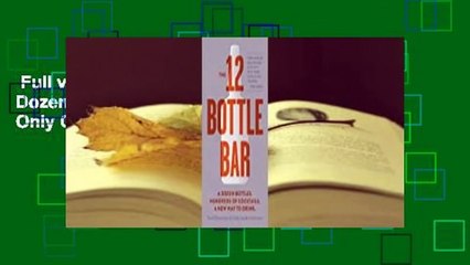 Full version  The 12-Bottle Bar: A Dozen Bottles. Hundreds of Cocktails. the Only Guide You Need