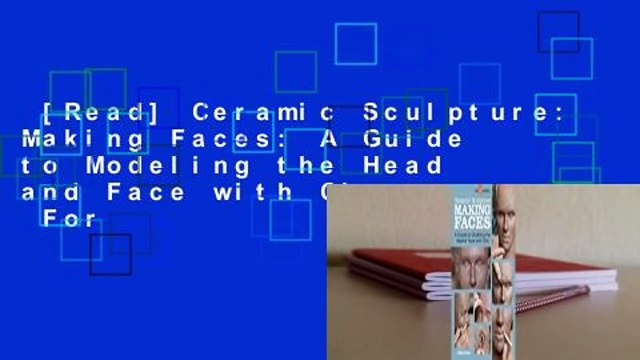 [Read] Ceramic Sculpture: Making Faces: A Guide to Modeling the Head and Face with Clay For
