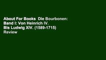 About For Books  Die Bourbonen: Band I: Von Heinrich IV. Bis Ludwig XIV. (1589-1715)  Review