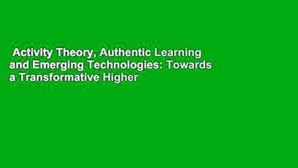 Activity Theory, Authentic Learning and Emerging Technologies: Towards a Transformative Higher