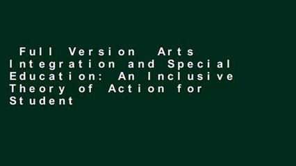 Full Version  Arts Integration and Special Education: An Inclusive Theory of Action for Student