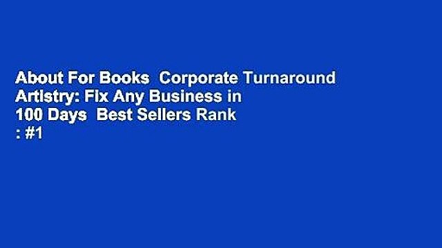 About For Books Corporate Turnaround Artistry: Fix Any Business in 100 Days Best Sellers Rank : #1