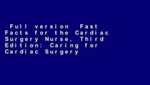 Full version  Fast Facts for the Cardiac Surgery Nurse, Third Edition: Caring for Cardiac Surgery