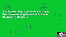 Full E-book  How to Survive and Maybe Even Love Nursing School: A Guide for Students by Students