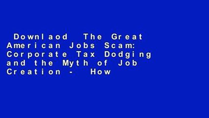 Downlaod  The Great American Jobs Scam: Corporate Tax Dodging and the Myth of Job Creation -  How