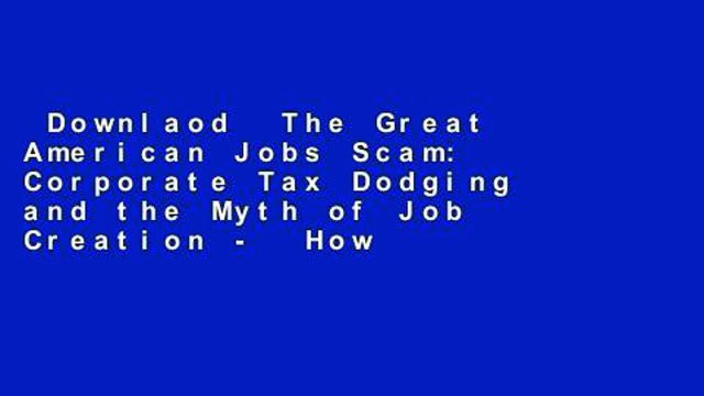 Downlaod The Great American Jobs Scam: Corporate Tax Dodging and the Myth of Job Creation - How