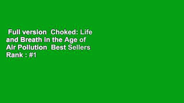 Full version Choked: Life and Breath in the Age of Air Pollution Best Sellers Rank : #1