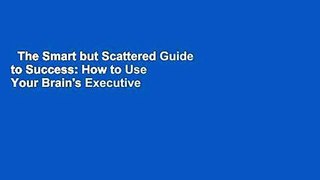 The Smart but Scattered Guide to Success: How to Use Your Brain's Executive Skills to Keep Up,