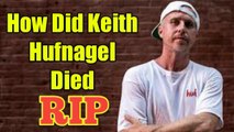 [Keith Hufnagel Died] Legendary Skateboarder Keith Hufnagel Passed Away