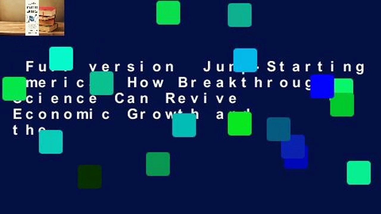 Full version  Jump-Starting America: How Breakthrough Science Can Revive Economic Growth and the