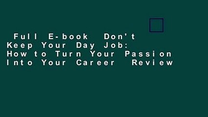Full E-book  Don't Keep Your Day Job: How to Turn Your Passion Into Your Career  Review