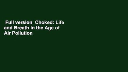 Full version  Choked: Life and Breath in the Age of Air Pollution  For Kindle