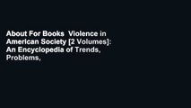 About For Books  Violence in American Society [2 Volumes]: An Encyclopedia of Trends, Problems,
