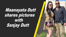 Maanayata Dutt shares pictures with Sanjay Dutt