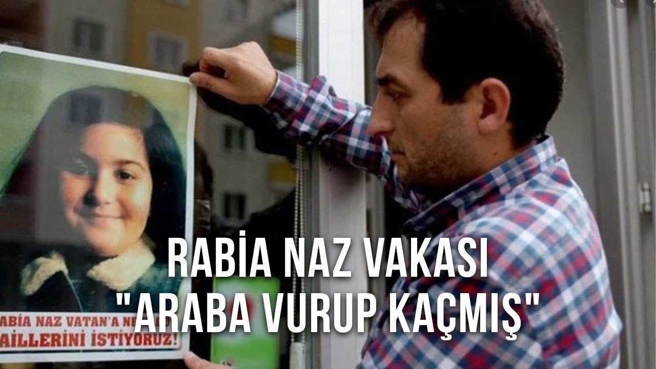 Rabia Naz Vakası "ARABA VURUP KAÇMIŞ"