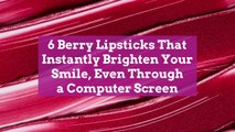 6 Berry Lipsticks That Instantly Brighten Your Smile, Even Through a Computer Screen