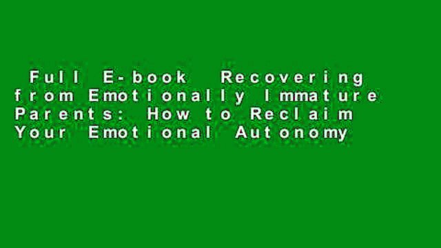 Full E-book Recovering from Emotionally Immature Parents: How to Reclaim Your Emotional Autonomy