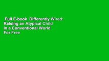Full E-book  Differently Wired: Raising an Atypical Child in a Conventional World  For Free