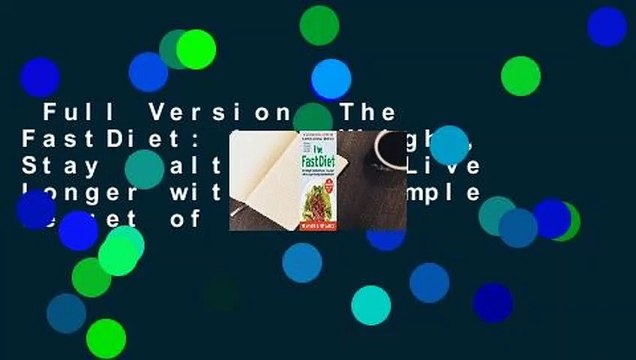 Full Version The FastDiet: Lose Weight, Stay Healthy, and Live Longer with the Simple Secret of