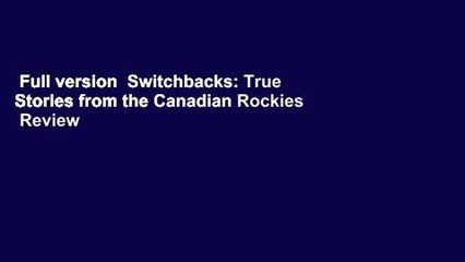 Full version  Switchbacks: True Stories from the Canadian Rockies  Review