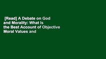 [Read] A Debate on God and Morality: What Is the Best Account of Objective Moral Values and