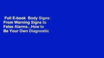 Full E-book  Body Signs: From Warning Signs to False Alarms...How to Be Your Own Diagnostic