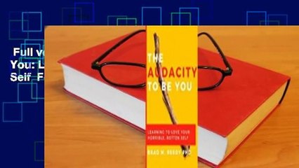 Full version  The Audacity to Be You: Learning to Love Your Horrible, Rotten Self  For Kindle
