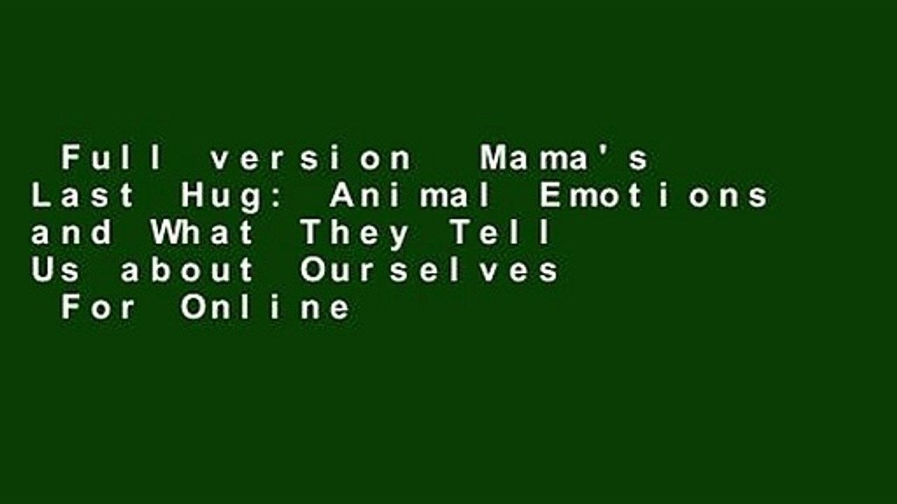 Full version  Mama's Last Hug: Animal Emotions and What They Tell Us about Ourselves  For Online