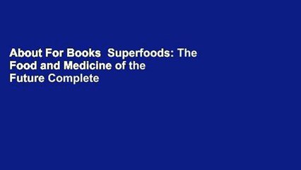 About For Books  Superfoods: The Food and Medicine of the Future Complete