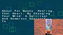 About For Books  Healing Your Heart, By Changing Your Mind: A Spiritual And Humorous Approach To