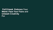 Full E-book  Embrace Your Weird: Face Your Fears and Unleash Creativity  For Online