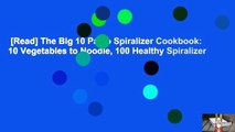 [Read] The Big 10 Paleo Spiralizer Cookbook: 10 Vegetables to Noodle, 100 Healthy Spiralizer