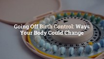 Going Off Birth Control: 11 Ways Your Body Could Change