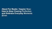 About For Books  Happier Now: How to Stop Chasing Perfection and Embrace Everyday Moments (Even