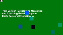 Full Version  Developing Mentoring and Coaching Relationships in Early Care and Education: A