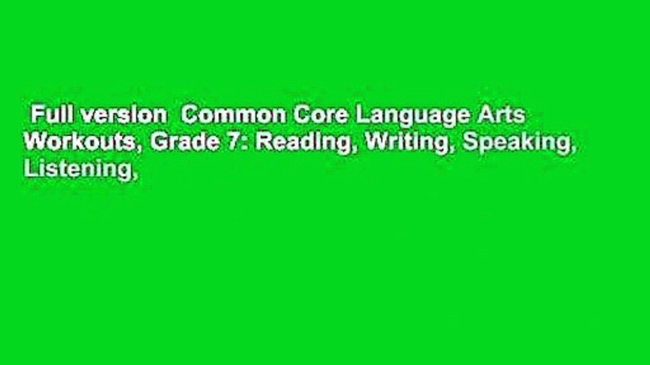 Full version  Common Core Language Arts Workouts, Grade 7: Reading, Writing, Speaking, Listening,
