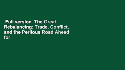 Full version  The Great Rebalancing: Trade, Conflict, and the Perilous Road Ahead for the World