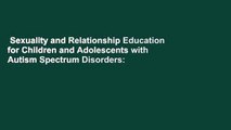 Sexuality and Relationship Education for Children and Adolescents with Autism Spectrum Disorders: