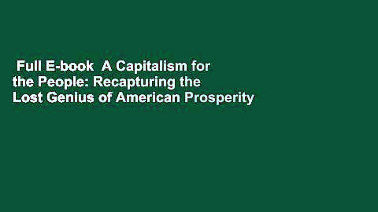 Full E-book  A Capitalism for the People: Recapturing the Lost Genius of American Prosperity