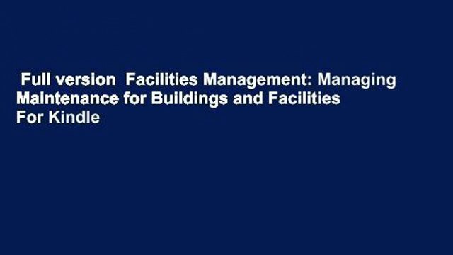 Full version Facilities Management: Managing Maintenance for Buildings and Facilities For Kindle